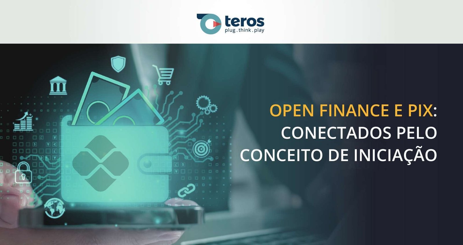 Open Finance e Pix: conectados pelo conceito de Iniciação